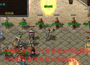 传奇私服高人气服务器如何选择职业与搭配技能才能轻松刷BOSS? 传奇私服高人气服务器如何选择职业与搭配技能才能轻松刷BOSS?