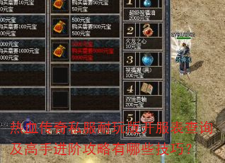 热血传奇私服耐玩版开服表查询及高手进阶攻略有哪些技巧? 热血传奇私服耐玩版开服表查询及高手进阶攻略有哪些技巧?