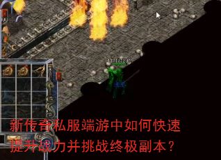 新传奇私服端游中如何快速提升战力并挑战终极副本? 新传奇私服端游中如何快速提升战力并挑战终极副本?