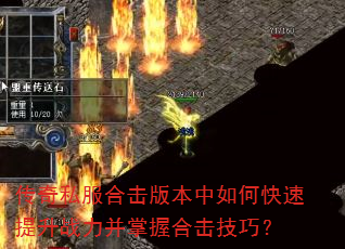 传奇私服合击版本中如何快速提升战力并掌握合击技巧? 传奇私服合击版本中如何快速提升战力并掌握合击技巧?