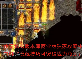 传奇私服版本库商业版独家攻略中有哪些隐藏技巧可突破战力瓶颈? 传奇私服版本库商业版独家攻略中有哪些隐藏技巧可突破战力瓶颈?