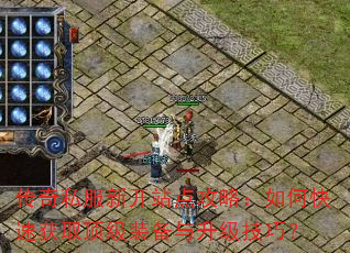 传奇私服新开站点攻略:如何快速获取顶级装备与升级技巧? 传奇私服新开站点攻略:如何快速获取顶级装备与升级技巧?