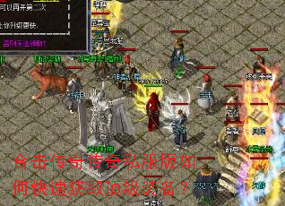 合击传奇传奇私服版如何快速获取顶级装备? 合击传奇传奇私服版如何快速获取顶级装备?