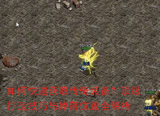 如何快速获取传奇装备?顶级打造技巧与掉落位置全解析 如何快速获取传奇装备?顶级打造技巧与掉落位置全解析