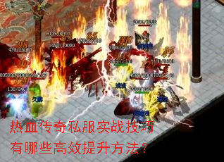 热血传奇私服实战技巧有哪些高效提升方法? 热血传奇私服实战技巧有哪些高效提升方法?