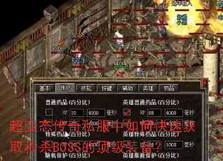 超变态传奇私服中如何快速获取秒杀BOSS的顶级装备? 超变态传奇私服中如何快速获取秒杀BOSS的顶级装备?