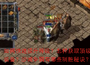 如何快速提升等级?怎样获取顶级装备?沙城争霸有哪些制胜秘诀? 如何快速提升等级?怎样获取顶级装备?沙城争霸有哪些制胜秘诀?