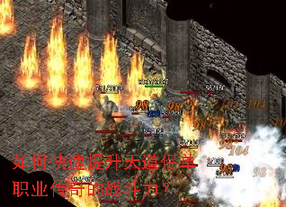 如何快速提升天道侣单职业传奇的战斗力? 如何快速提升天道侣单职业传奇的战斗力?