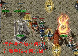 传奇哪个版本最好玩?新手该如何选择? 传奇哪个版本最好玩?新手该如何选择?