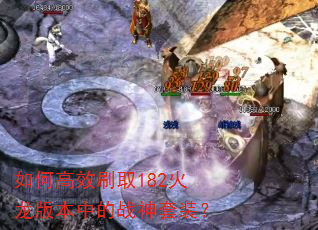 如何高效刷取182火龙版本中的战神套装? 如何高效刷取182火龙版本中的战神套装?