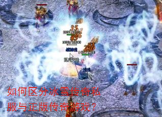 如何区分冰雪传奇私服与正版传奇游戏? 如何区分冰雪传奇私服与正版传奇游戏?