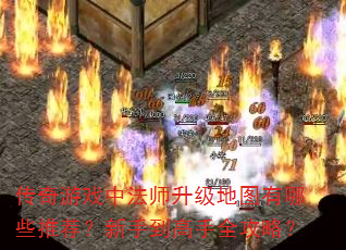 传奇游戏中法师升级地图有哪些推荐?新手到高手全攻略? 传奇游戏中法师升级地图有哪些推荐?新手到高手全攻略?