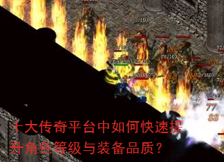 十大传奇平台中如何快速提升角色等级与装备品质? 十大传奇平台中如何快速提升角色等级与装备品质?