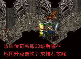 热血传奇私服30级后哪些地图升级最快?求推荐攻略 热血传奇私服30级后哪些地图升级最快?求推荐攻略