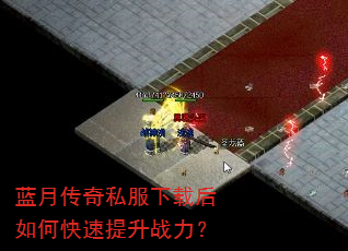 蓝月传奇私服下载后如何快速提升战力? 蓝月传奇私服下载后如何快速提升战力?
