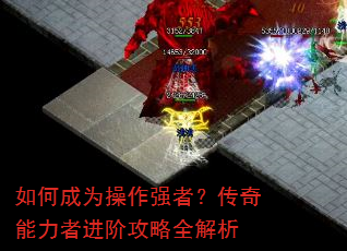 如何成为操作强者?传奇能力者进阶攻略全解析 如何成为操作强者?传奇能力者进阶攻略全解析