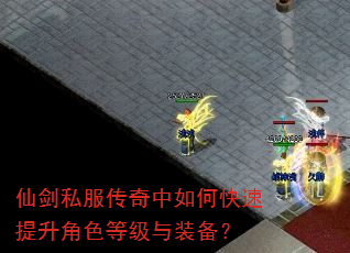 仙剑私服传奇中如何快速提升角色等级与装备? 仙剑私服传奇中如何快速提升角色等级与装备?